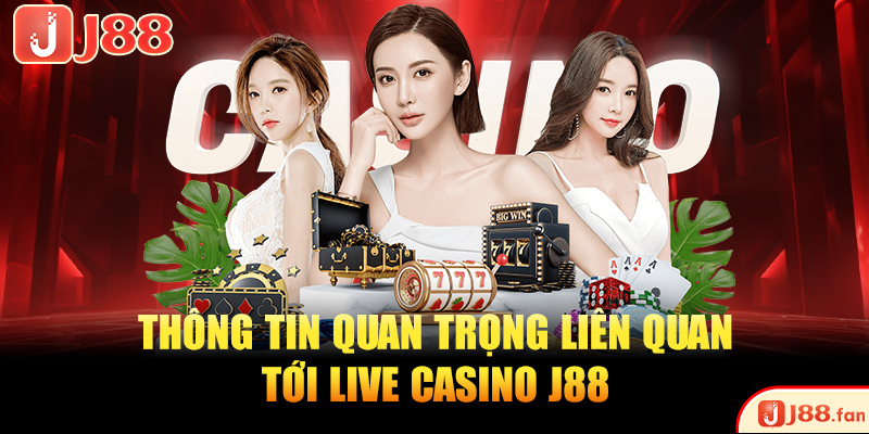 Live Casino J88 Và 3 Ưu Điểm Tạo Nên Sự Khác Biệt Lớn 2 Thông tin quan trọng liên quan tới live casino J88